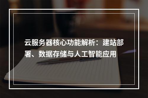 云服务器核心功能解析：建站部署、数据存储与人工智能应用