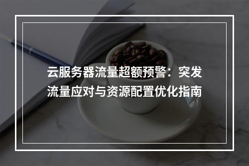 云服务器流量超额预警：突发流量应对与资源配置优化指南