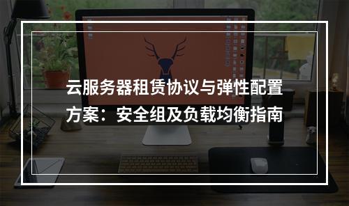 云服务器租赁协议与弹性配置方案：安全组及负载均衡指南