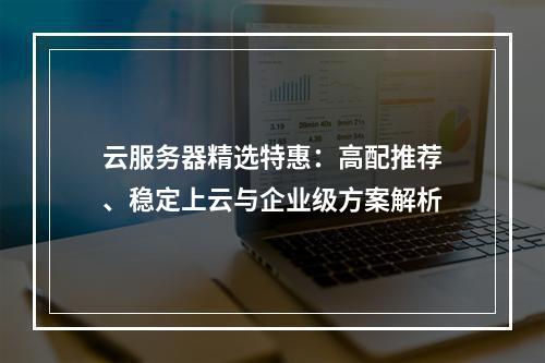 云服务器精选特惠：高配推荐、稳定上云与企业级方案解析
