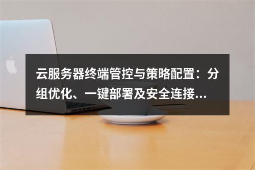 云服务器终端管控与策略配置：分组优化、一键部署及安全连接实践