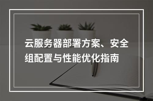 云服务器部署方案、安全组配置与性能优化指南