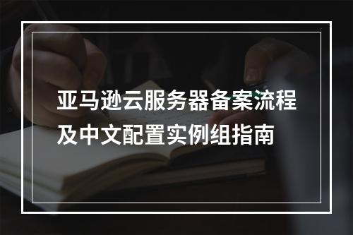 亚马逊云服务器备案流程及中文配置实例组指南
