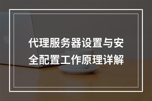 代理服务器设置与安全配置工作原理详解