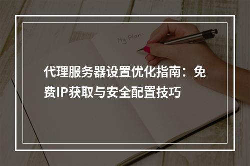 代理服务器设置优化指南：免费IP获取与安全配置技巧