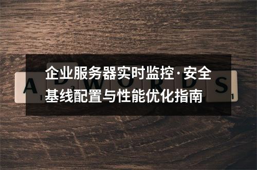 企业服务器实时监控·安全基线配置与性能优化指南