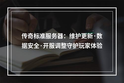 传奇标准服务器：维护更新·数据安全·开服调整守护玩家体验