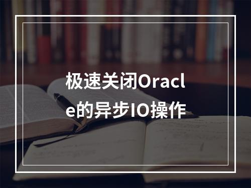 极速关闭Oracle的异步IO操作