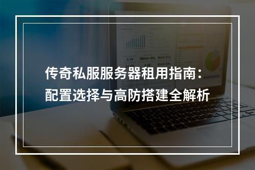 传奇私服服务器租用指南：配置选择与高防搭建全解析