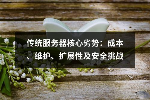 传统服务器核心劣势：成本、维护、扩展性及安全挑战