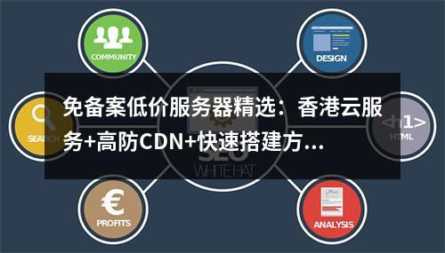 免备案低价服务器精选：香港云服务+高防CDN+快速搭建方案