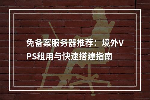 免备案服务器推荐：境外VPS租用与快速搭建指南