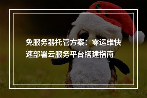 免服务器托管方案：零运维快速部署云服务平台搭建指南