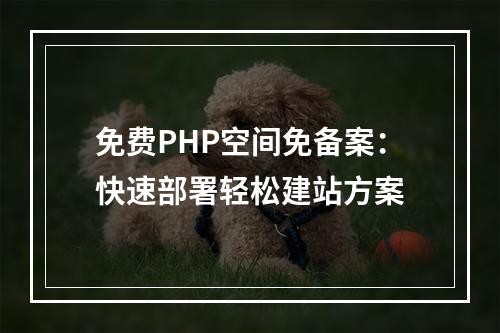 免费PHP空间免备案：快速部署轻松建站方案