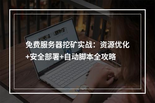 免费服务器挖矿实战：资源优化+安全部署+自动脚本全攻略