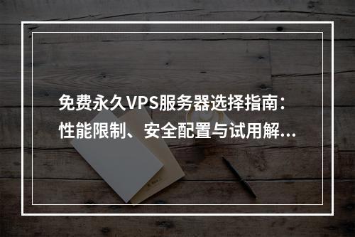 免费永久VPS服务器选择指南：性能限制、安全配置与试用解析