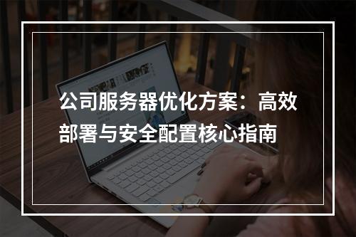公司服务器优化方案：高效部署与安全配置核心指南