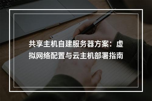 共享主机自建服务器方案：虚拟网络配置与云主机部署指南