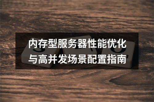 内存型服务器性能优化与高并发场景配置指南