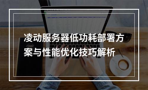 凌动服务器低功耗部署方案与性能优化技巧解析