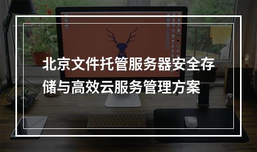 北京文件托管服务器安全存储与高效云服务管理方案
