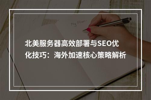 北美服务器高效部署与SEO优化技巧：海外加速核心策略解析