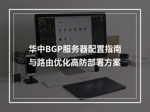 华中BGP服务器配置指南与路由优化高防部署方案