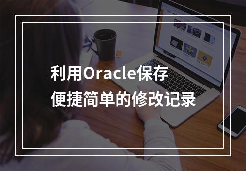 利用Oracle保存便捷简单的修改记录