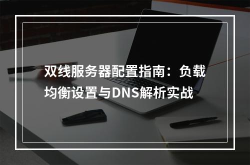 双线服务器配置指南：负载均衡设置与DNS解析实战