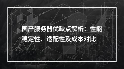 国产服务器优缺点解析：性能稳定性、适配性及成本对比