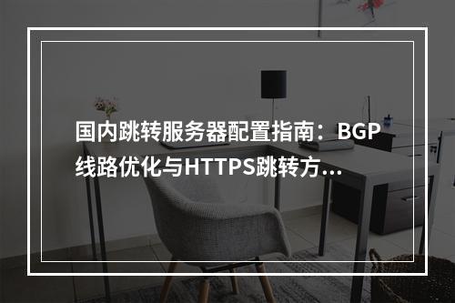 国内跳转服务器配置指南：BGP线路优化与HTTPS跳转方案