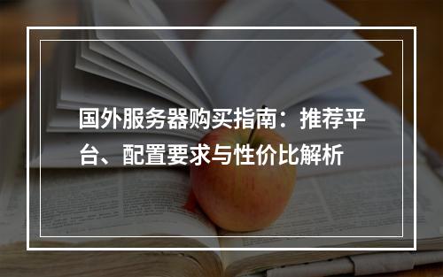 国外服务器购买指南：推荐平台、配置要求与性价比解析