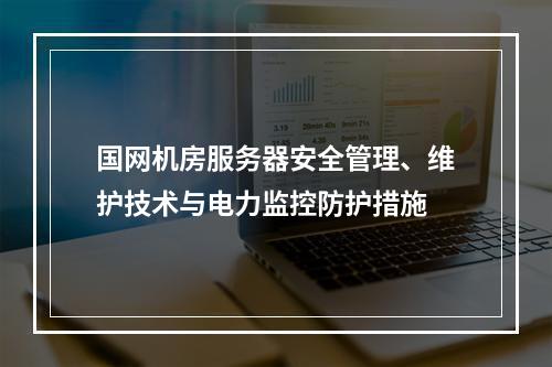 国网机房服务器安全管理、维护技术与电力监控防护措施