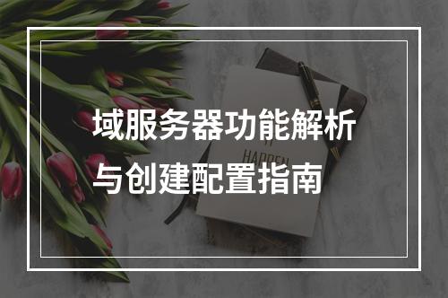 域服务器功能解析与创建配置指南