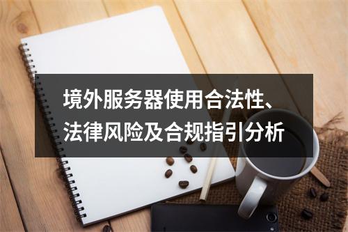境外服务器使用合法性、法律风险及合规指引分析