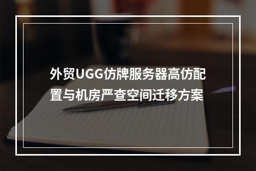 外贸UGG仿牌服务器高仿配置与机房严查空间迁移方案