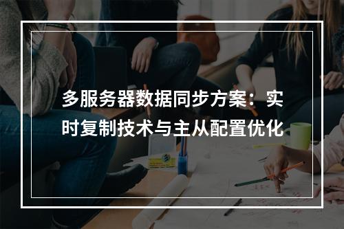 多服务器数据同步方案：实时复制技术与主从配置优化