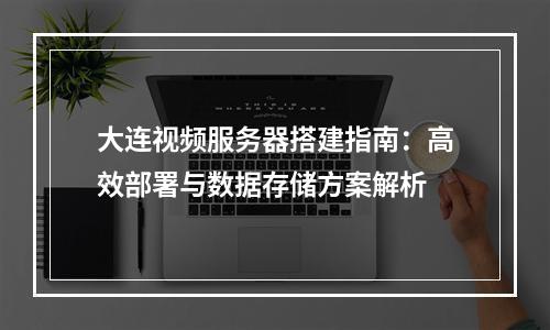 大连视频服务器搭建指南：高效部署与数据存储方案解析