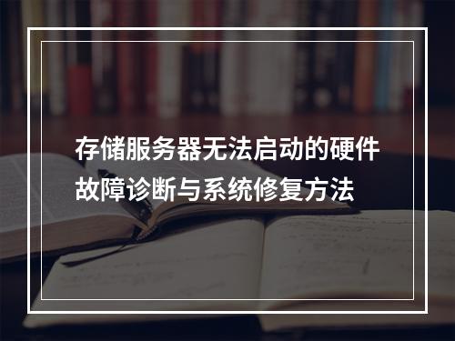 存储服务器无法启动的硬件故障诊断与系统修复方法