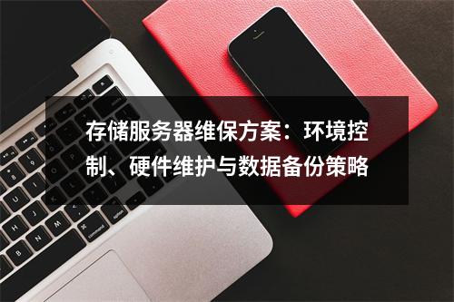 存储服务器维保方案：环境控制、硬件维护与数据备份策略