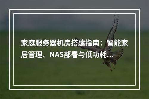 家庭服务器机房搭建指南：智能家居管理、NAS部署与低功耗方案