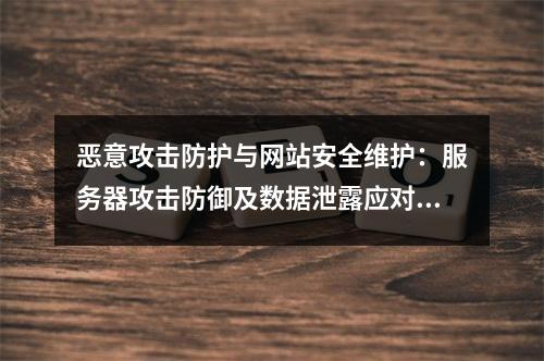 恶意攻击防护与网站安全维护：服务器攻击防御及数据泄露应对方案
