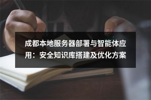 成都本地服务器部署与智能体应用：安全知识库搭建及优化方案