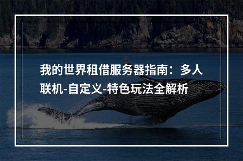 我的世界租借服务器指南：多人联机-自定义-特色玩法全解析