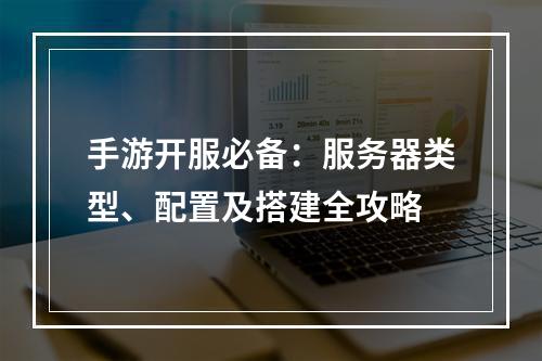 手游开服必备：服务器类型、配置及搭建全攻略