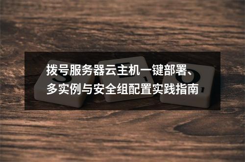 拨号服务器云主机一键部署、多实例与安全组配置实践指南