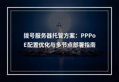 拨号服务器托管方案：PPPoE配置优化与多节点部署指南