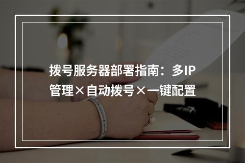 拨号服务器部署指南：多IP管理×自动拨号×一键配置