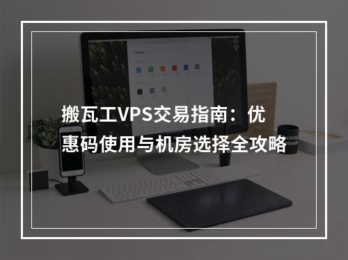 搬瓦工VPS交易指南：优惠码使用与机房选择全攻略