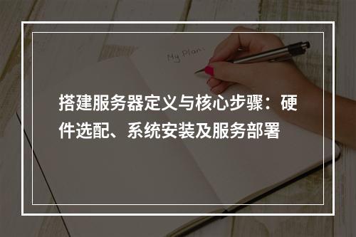 搭建服务器定义与核心步骤：硬件选配、系统安装及服务部署